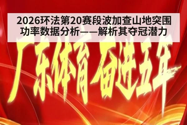 2026环法第20赛段波加查山地突围功率数据分析——解析其夺冠潜力