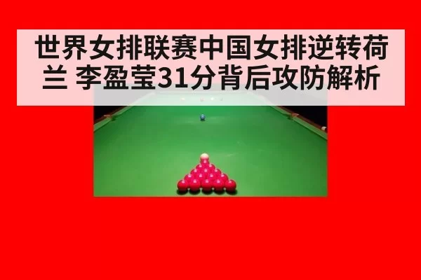 世界女排联赛中国女排逆转荷兰 李盈莹31分背后攻防解析