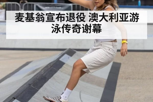 麦基翁宣布退役 澳大利亚游泳传奇谢幕